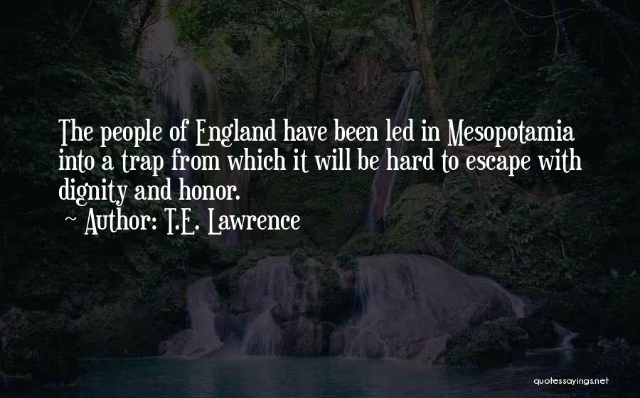 T.E. Lawrence Quotes: The People Of England Have Been Led In Mesopotamia Into A Trap From Which It Will Be Hard To Escape