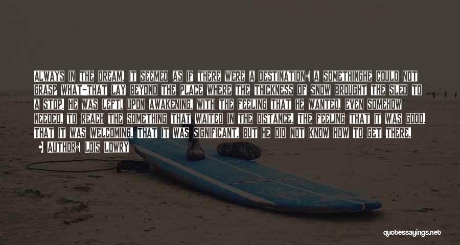 Lois Lowry Quotes: Always In The Dream, It Seemed As If There Were A Destination: A Somethinghe Could Not Grasp What-that Lay Beyond