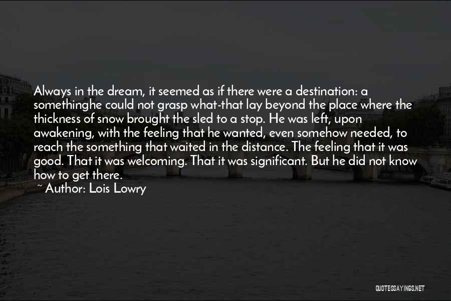 Lois Lowry Quotes: Always In The Dream, It Seemed As If There Were A Destination: A Somethinghe Could Not Grasp What-that Lay Beyond