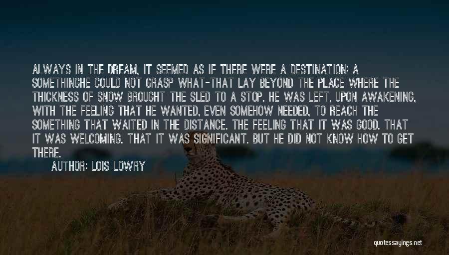 Lois Lowry Quotes: Always In The Dream, It Seemed As If There Were A Destination: A Somethinghe Could Not Grasp What-that Lay Beyond