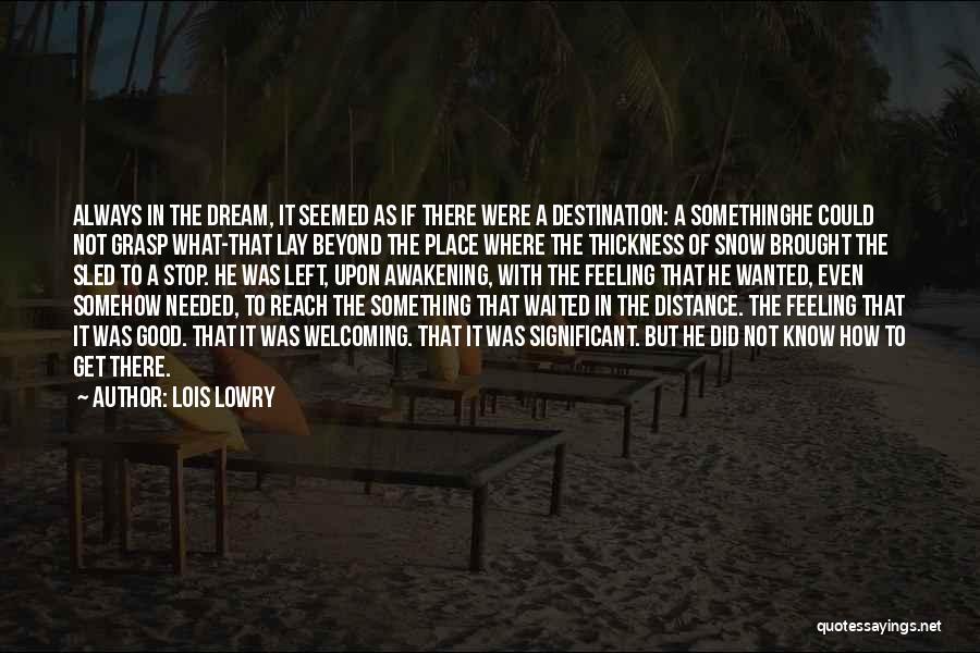 Lois Lowry Quotes: Always In The Dream, It Seemed As If There Were A Destination: A Somethinghe Could Not Grasp What-that Lay Beyond