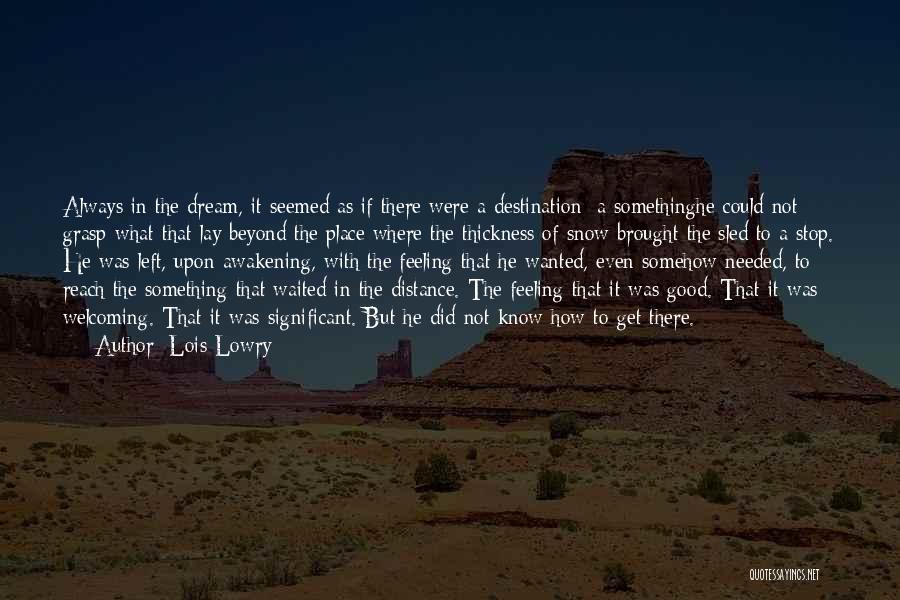 Lois Lowry Quotes: Always In The Dream, It Seemed As If There Were A Destination: A Somethinghe Could Not Grasp What-that Lay Beyond