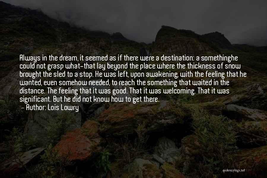 Lois Lowry Quotes: Always In The Dream, It Seemed As If There Were A Destination: A Somethinghe Could Not Grasp What-that Lay Beyond