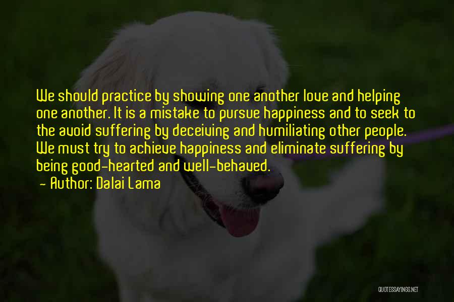 Dalai Lama Quotes: We Should Practice By Showing One Another Love And Helping One Another. It Is A Mistake To Pursue Happiness And