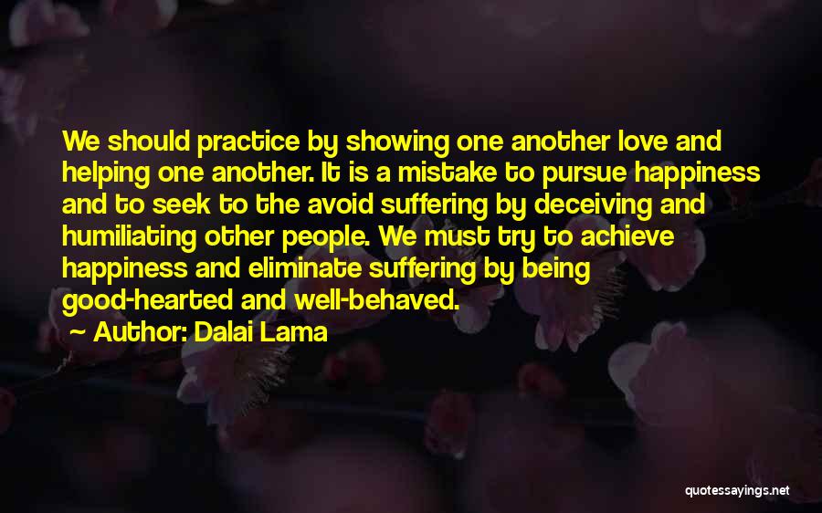 Dalai Lama Quotes: We Should Practice By Showing One Another Love And Helping One Another. It Is A Mistake To Pursue Happiness And