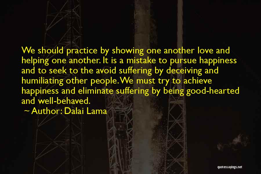 Dalai Lama Quotes: We Should Practice By Showing One Another Love And Helping One Another. It Is A Mistake To Pursue Happiness And