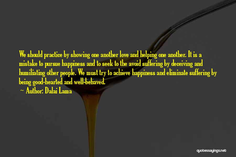 Dalai Lama Quotes: We Should Practice By Showing One Another Love And Helping One Another. It Is A Mistake To Pursue Happiness And