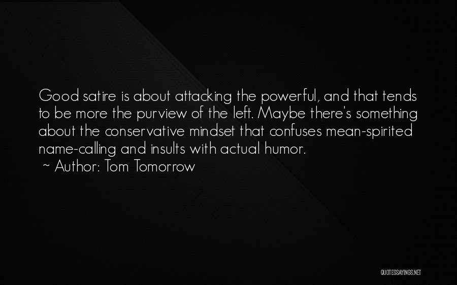 Tom Tomorrow Quotes: Good Satire Is About Attacking The Powerful, And That Tends To Be More The Purview Of The Left. Maybe There's