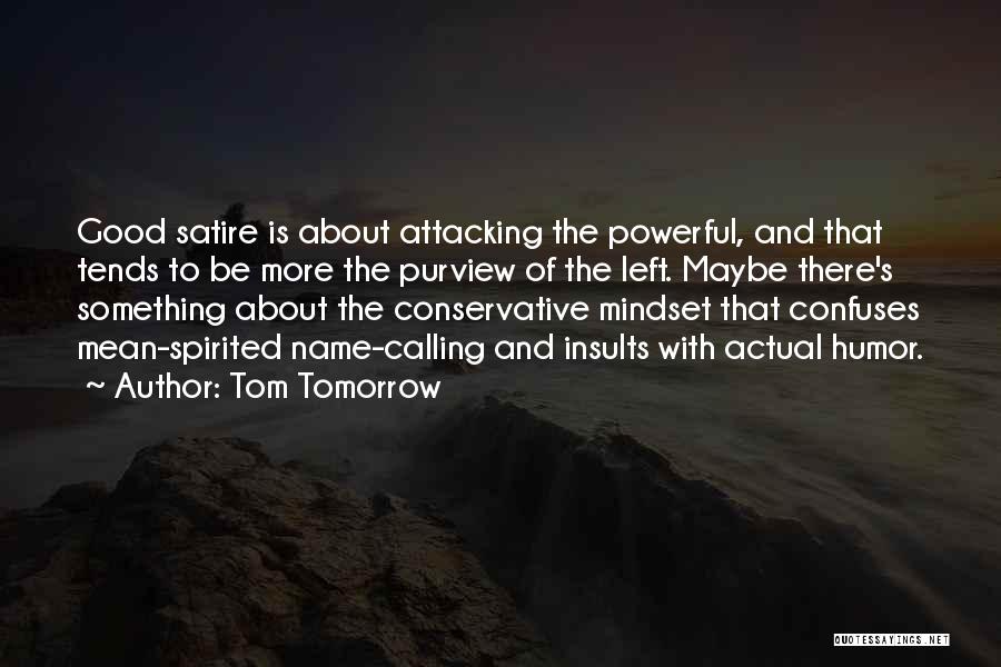 Tom Tomorrow Quotes: Good Satire Is About Attacking The Powerful, And That Tends To Be More The Purview Of The Left. Maybe There's