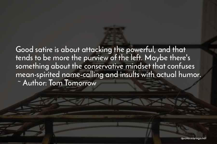 Tom Tomorrow Quotes: Good Satire Is About Attacking The Powerful, And That Tends To Be More The Purview Of The Left. Maybe There's