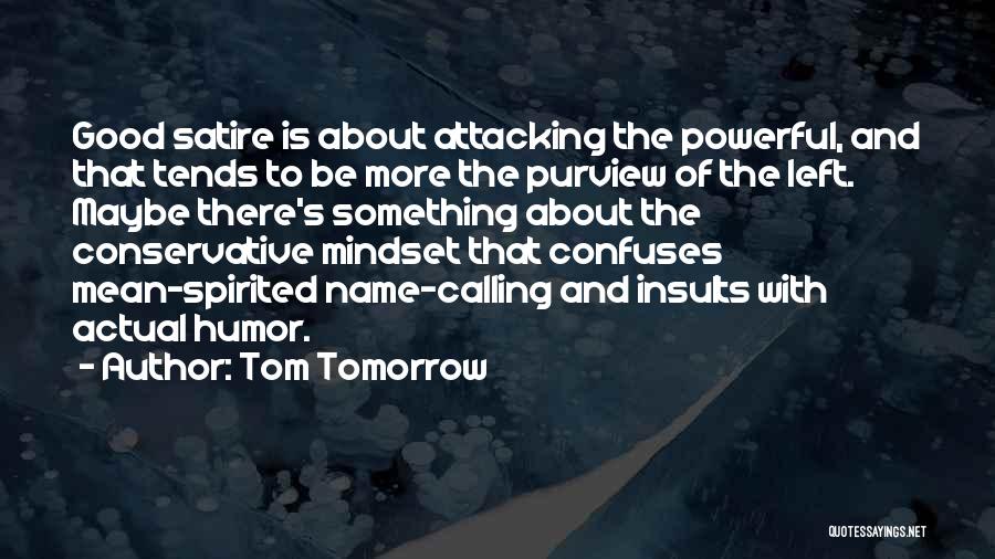 Tom Tomorrow Quotes: Good Satire Is About Attacking The Powerful, And That Tends To Be More The Purview Of The Left. Maybe There's