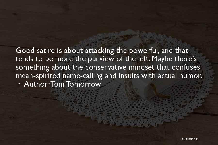 Tom Tomorrow Quotes: Good Satire Is About Attacking The Powerful, And That Tends To Be More The Purview Of The Left. Maybe There's