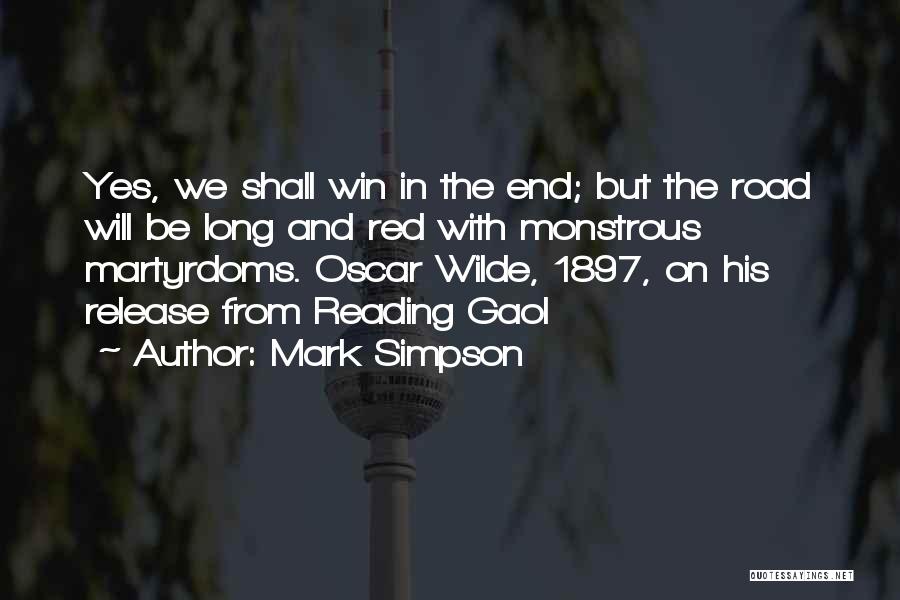 Mark Simpson Quotes: Yes, We Shall Win In The End; But The Road Will Be Long And Red With Monstrous Martyrdoms. Oscar Wilde,