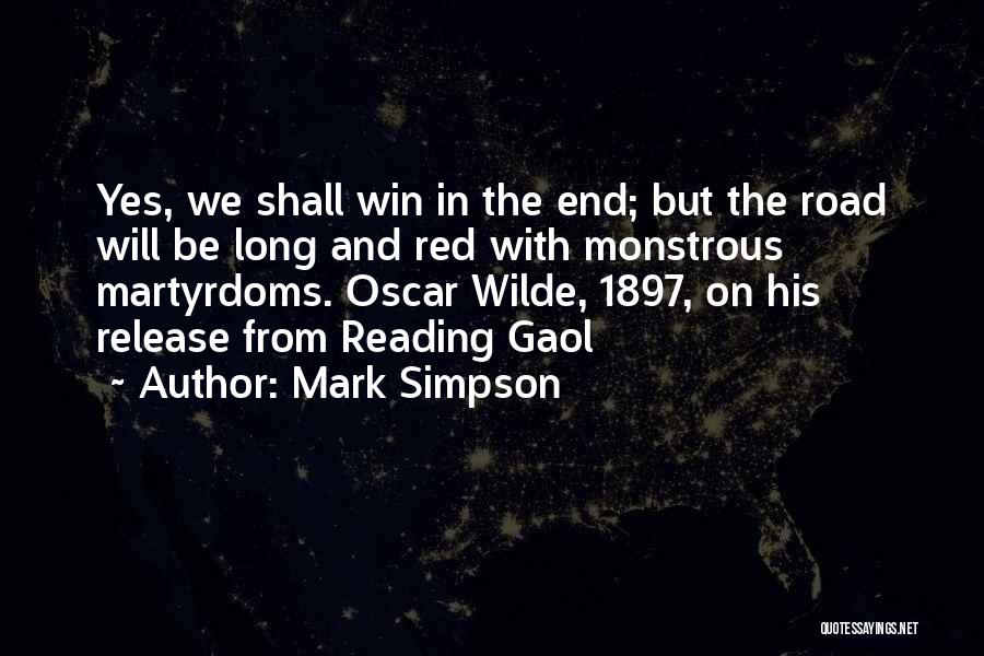 Mark Simpson Quotes: Yes, We Shall Win In The End; But The Road Will Be Long And Red With Monstrous Martyrdoms. Oscar Wilde,