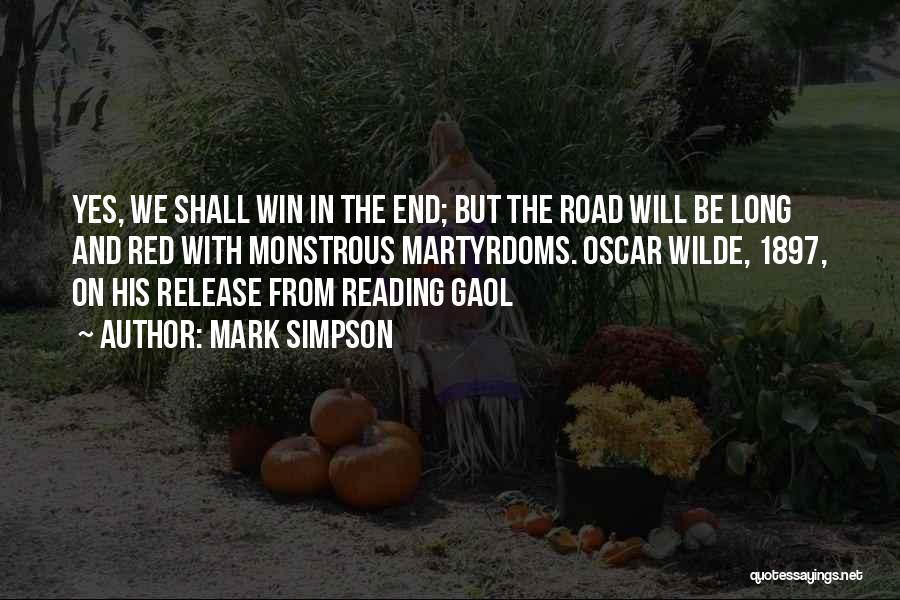 Mark Simpson Quotes: Yes, We Shall Win In The End; But The Road Will Be Long And Red With Monstrous Martyrdoms. Oscar Wilde,