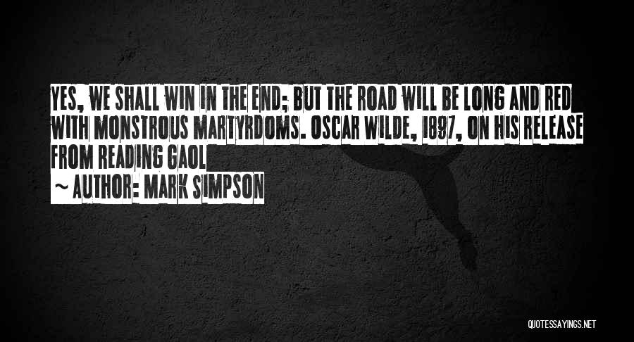 Mark Simpson Quotes: Yes, We Shall Win In The End; But The Road Will Be Long And Red With Monstrous Martyrdoms. Oscar Wilde,