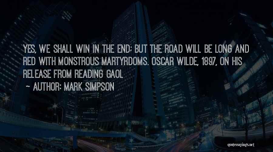 Mark Simpson Quotes: Yes, We Shall Win In The End; But The Road Will Be Long And Red With Monstrous Martyrdoms. Oscar Wilde,