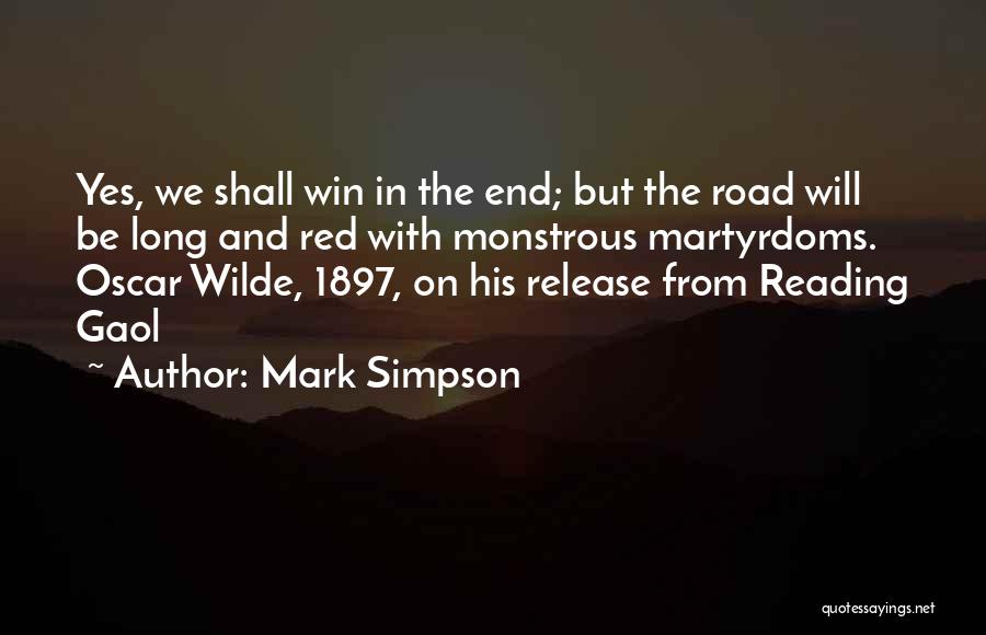 Mark Simpson Quotes: Yes, We Shall Win In The End; But The Road Will Be Long And Red With Monstrous Martyrdoms. Oscar Wilde,