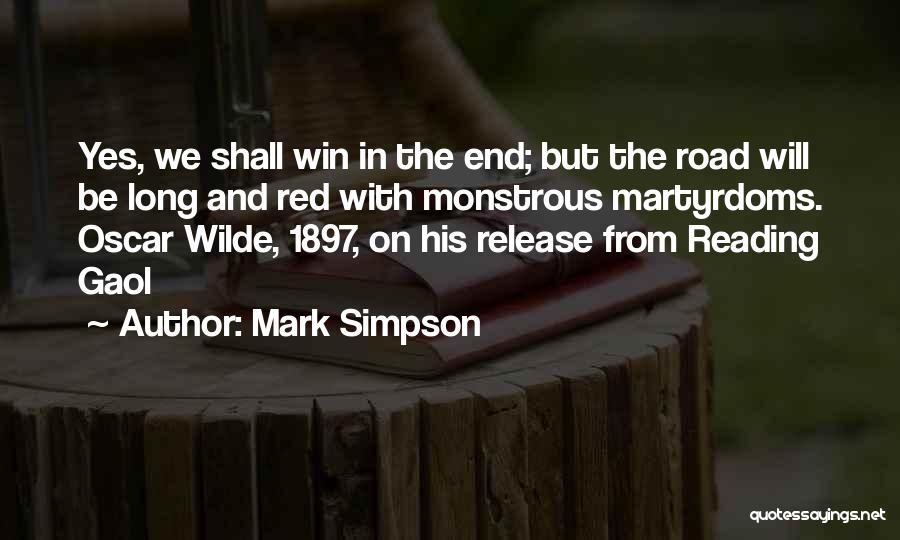 Mark Simpson Quotes: Yes, We Shall Win In The End; But The Road Will Be Long And Red With Monstrous Martyrdoms. Oscar Wilde,