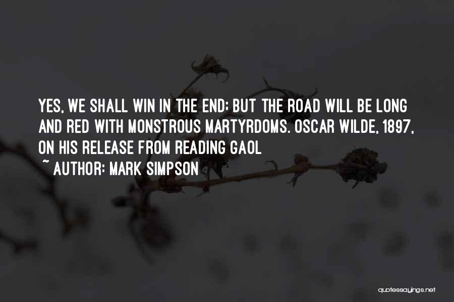 Mark Simpson Quotes: Yes, We Shall Win In The End; But The Road Will Be Long And Red With Monstrous Martyrdoms. Oscar Wilde,