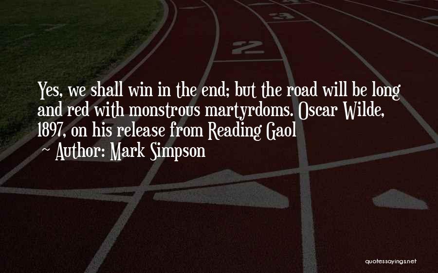 Mark Simpson Quotes: Yes, We Shall Win In The End; But The Road Will Be Long And Red With Monstrous Martyrdoms. Oscar Wilde,