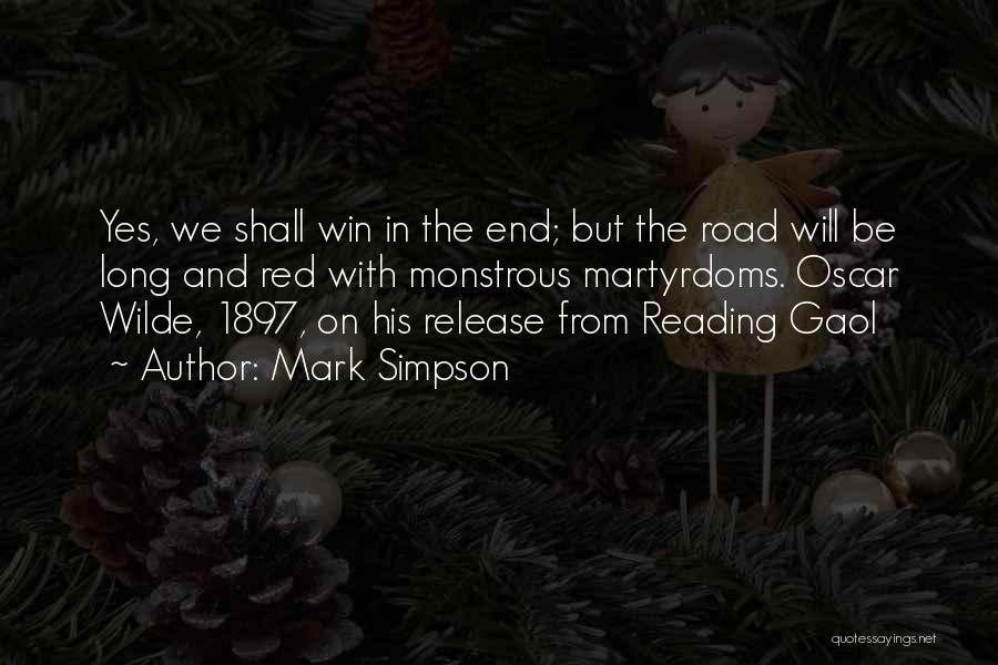 Mark Simpson Quotes: Yes, We Shall Win In The End; But The Road Will Be Long And Red With Monstrous Martyrdoms. Oscar Wilde,