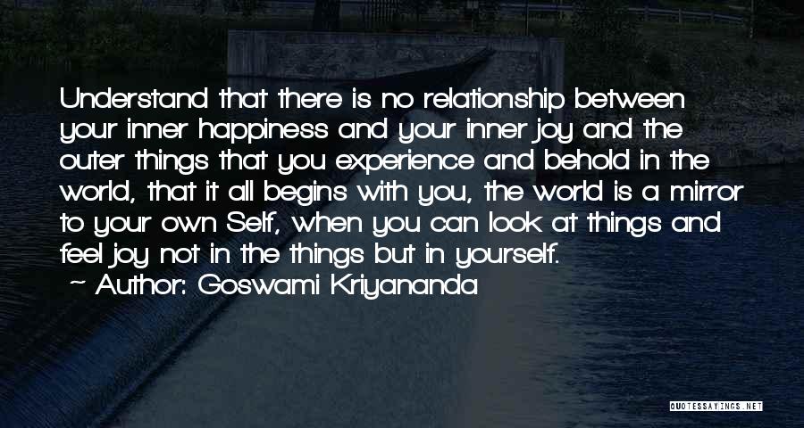 Goswami Kriyananda Quotes: Understand That There Is No Relationship Between Your Inner Happiness And Your Inner Joy And The Outer Things That You