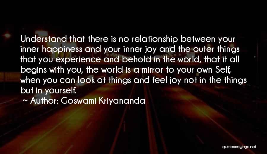 Goswami Kriyananda Quotes: Understand That There Is No Relationship Between Your Inner Happiness And Your Inner Joy And The Outer Things That You