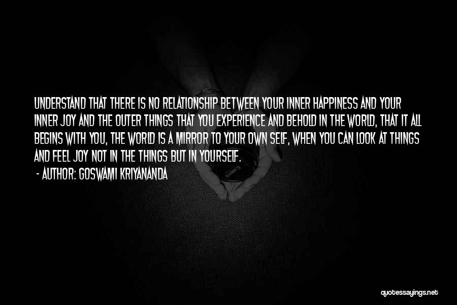 Goswami Kriyananda Quotes: Understand That There Is No Relationship Between Your Inner Happiness And Your Inner Joy And The Outer Things That You