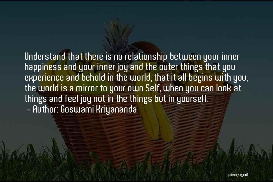 Goswami Kriyananda Quotes: Understand That There Is No Relationship Between Your Inner Happiness And Your Inner Joy And The Outer Things That You