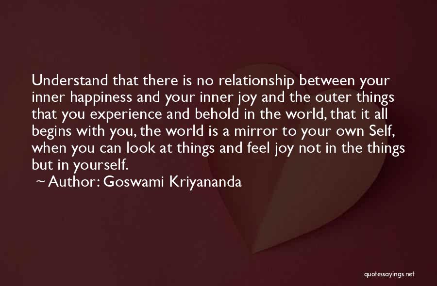 Goswami Kriyananda Quotes: Understand That There Is No Relationship Between Your Inner Happiness And Your Inner Joy And The Outer Things That You