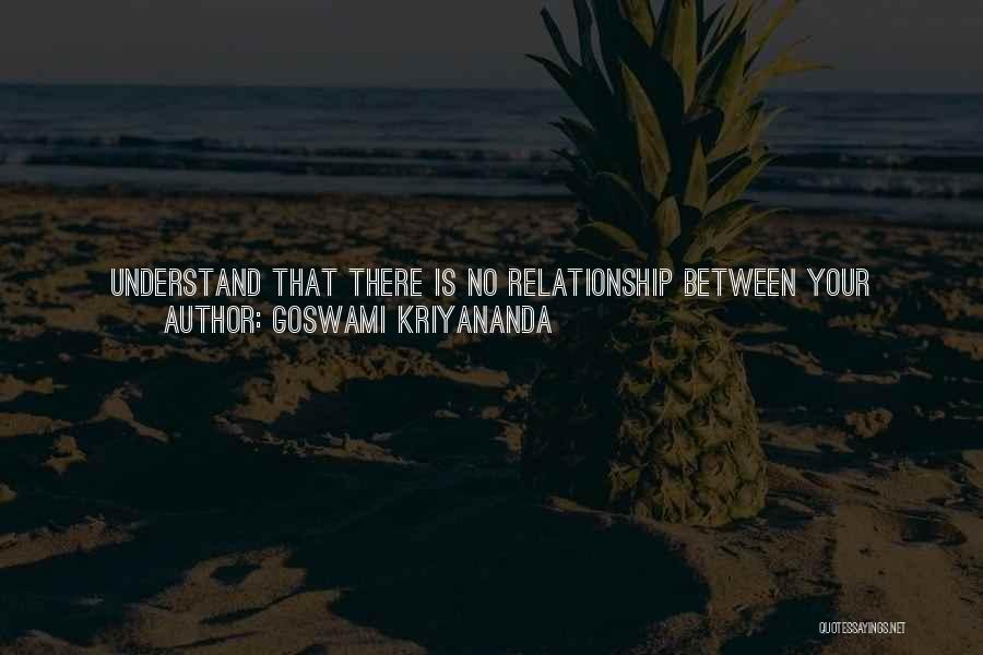 Goswami Kriyananda Quotes: Understand That There Is No Relationship Between Your Inner Happiness And Your Inner Joy And The Outer Things That You