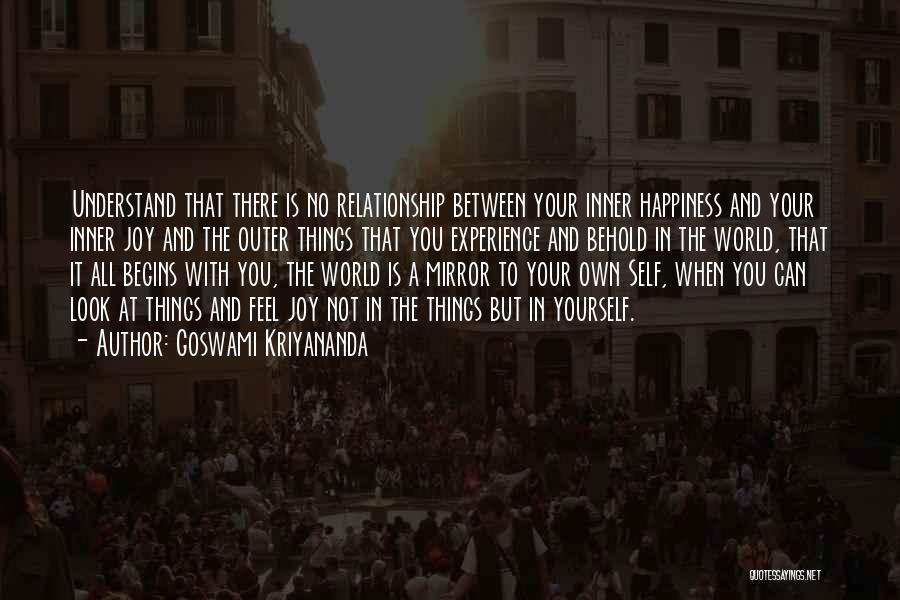 Goswami Kriyananda Quotes: Understand That There Is No Relationship Between Your Inner Happiness And Your Inner Joy And The Outer Things That You