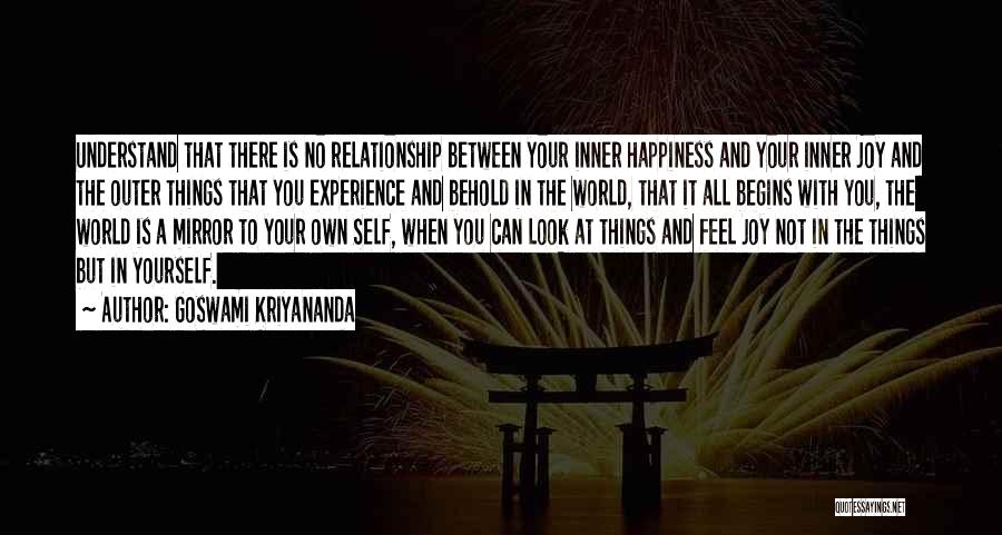 Goswami Kriyananda Quotes: Understand That There Is No Relationship Between Your Inner Happiness And Your Inner Joy And The Outer Things That You