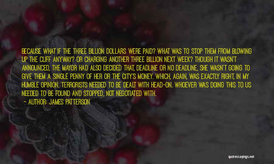 James Patterson Quotes: Because What If The Three Billion Dollars Were Paid? What Was To Stop Them From Blowing Up The Cliff Anyway?