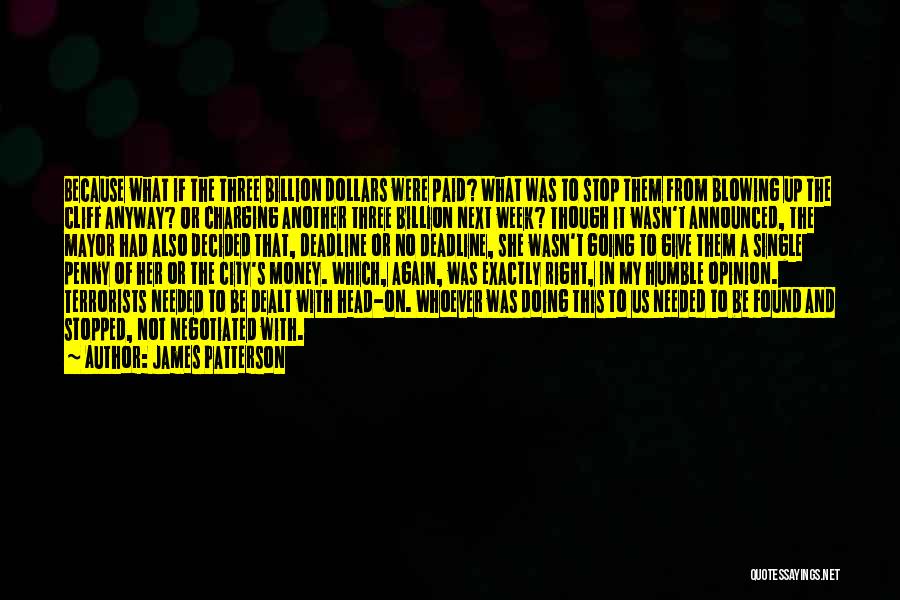 James Patterson Quotes: Because What If The Three Billion Dollars Were Paid? What Was To Stop Them From Blowing Up The Cliff Anyway?