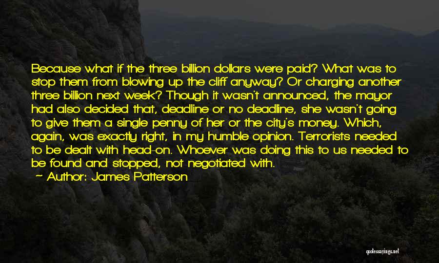 James Patterson Quotes: Because What If The Three Billion Dollars Were Paid? What Was To Stop Them From Blowing Up The Cliff Anyway?