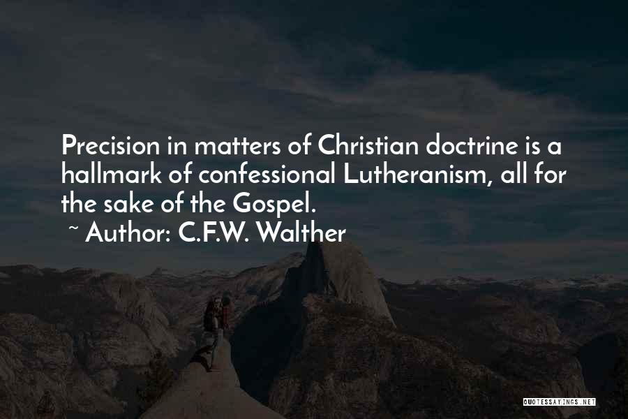 C.F.W. Walther Quotes: Precision In Matters Of Christian Doctrine Is A Hallmark Of Confessional Lutheranism, All For The Sake Of The Gospel.