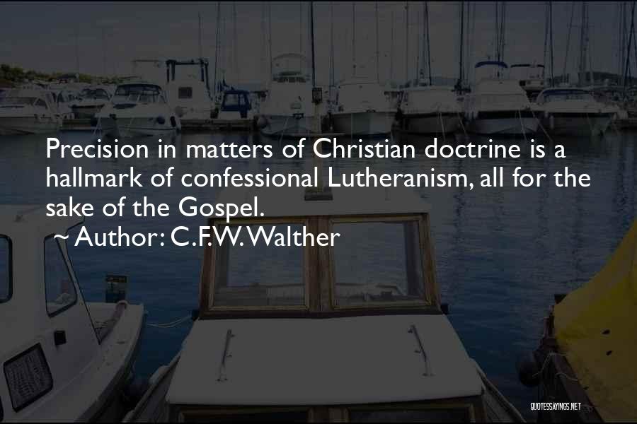 C.F.W. Walther Quotes: Precision In Matters Of Christian Doctrine Is A Hallmark Of Confessional Lutheranism, All For The Sake Of The Gospel.
