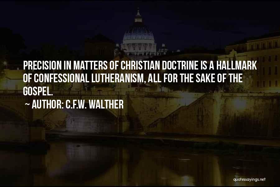 C.F.W. Walther Quotes: Precision In Matters Of Christian Doctrine Is A Hallmark Of Confessional Lutheranism, All For The Sake Of The Gospel.