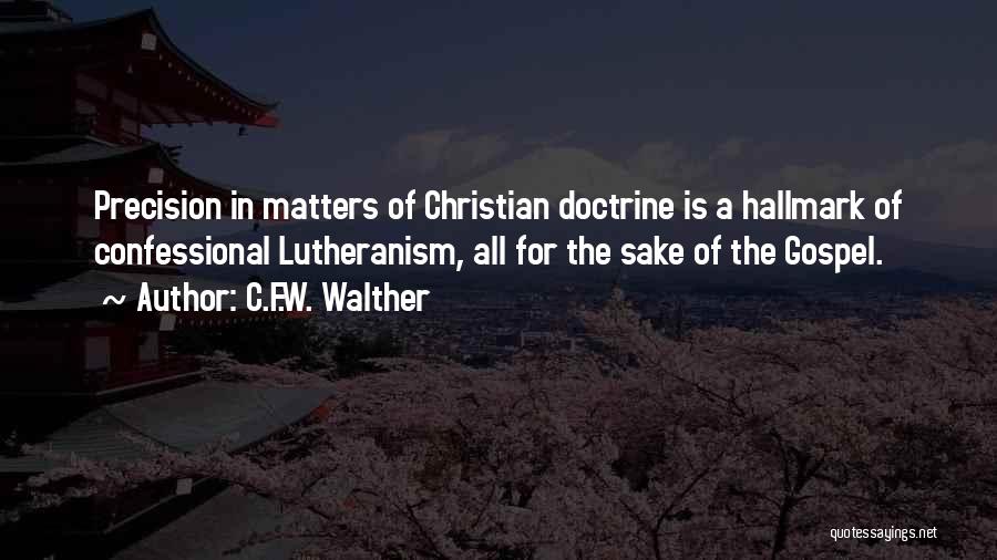 C.F.W. Walther Quotes: Precision In Matters Of Christian Doctrine Is A Hallmark Of Confessional Lutheranism, All For The Sake Of The Gospel.