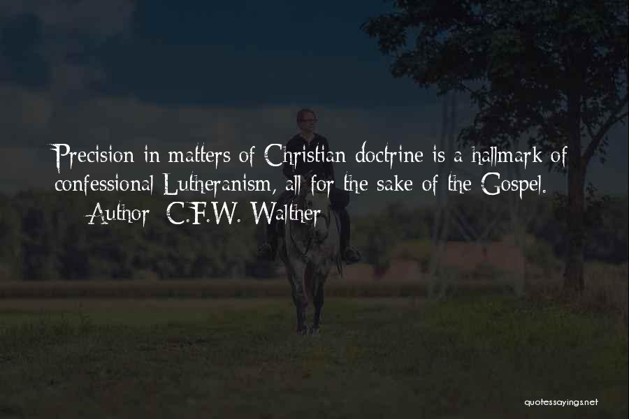 C.F.W. Walther Quotes: Precision In Matters Of Christian Doctrine Is A Hallmark Of Confessional Lutheranism, All For The Sake Of The Gospel.