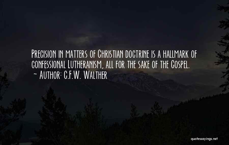 C.F.W. Walther Quotes: Precision In Matters Of Christian Doctrine Is A Hallmark Of Confessional Lutheranism, All For The Sake Of The Gospel.