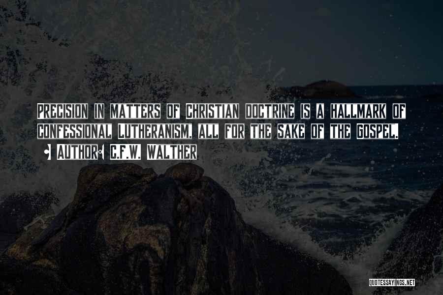 C.F.W. Walther Quotes: Precision In Matters Of Christian Doctrine Is A Hallmark Of Confessional Lutheranism, All For The Sake Of The Gospel.