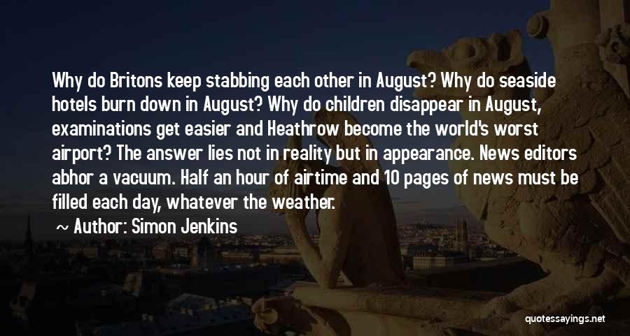 Simon Jenkins Quotes: Why Do Britons Keep Stabbing Each Other In August? Why Do Seaside Hotels Burn Down In August? Why Do Children