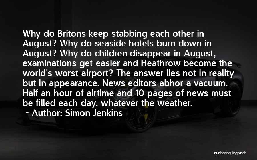 Simon Jenkins Quotes: Why Do Britons Keep Stabbing Each Other In August? Why Do Seaside Hotels Burn Down In August? Why Do Children