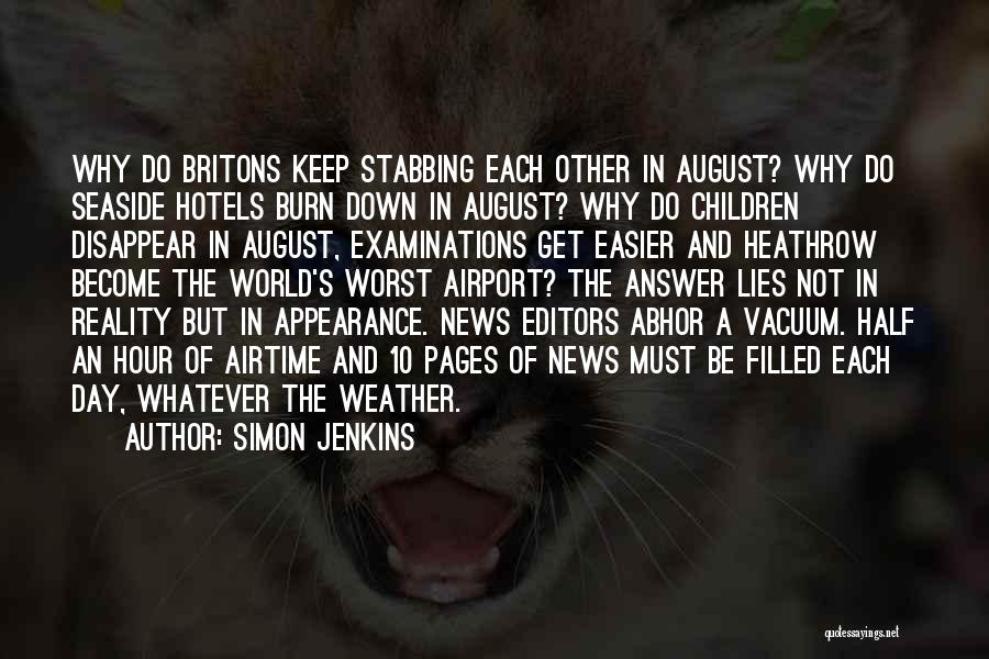 Simon Jenkins Quotes: Why Do Britons Keep Stabbing Each Other In August? Why Do Seaside Hotels Burn Down In August? Why Do Children