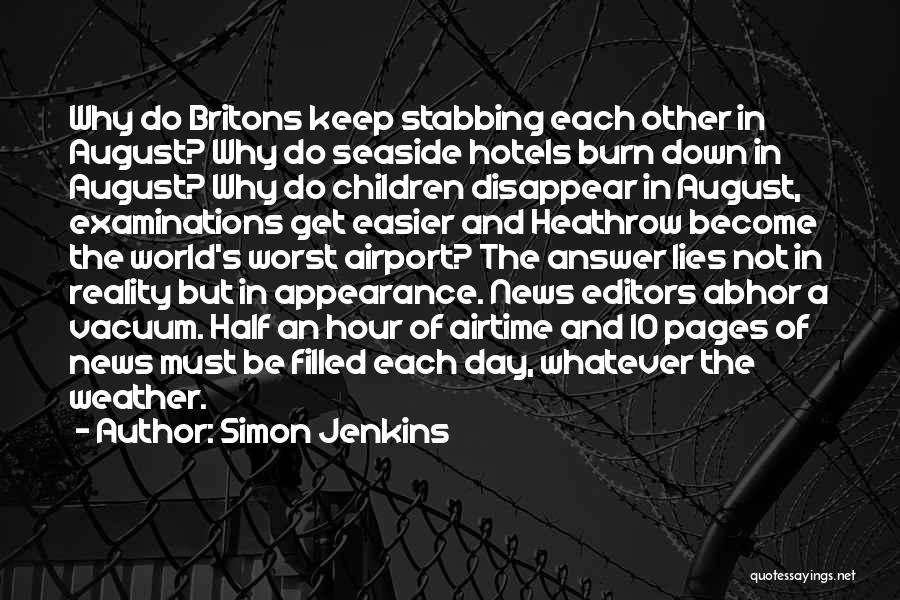 Simon Jenkins Quotes: Why Do Britons Keep Stabbing Each Other In August? Why Do Seaside Hotels Burn Down In August? Why Do Children