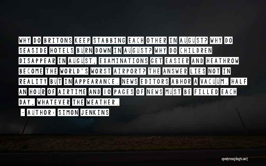 Simon Jenkins Quotes: Why Do Britons Keep Stabbing Each Other In August? Why Do Seaside Hotels Burn Down In August? Why Do Children