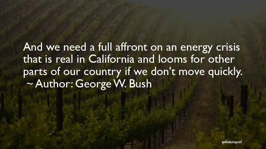 George W. Bush Quotes: And We Need A Full Affront On An Energy Crisis That Is Real In California And Looms For Other Parts